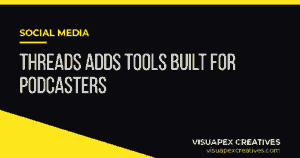 Social Media: Threads adds tools built for podcasters, Visuapex Creatives blog featured image